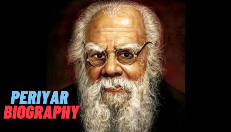 Periyar Biography: Unveiling the Daughter Controversy, Life History, Self-Respect Movement, and Philosophical Legacy.